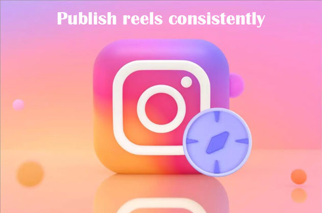 publish your reels consistently
